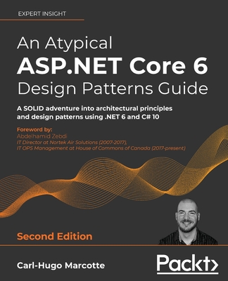 An Atypical ASP.NET Core 6 Design Patterns Guide: A SOLID adventure into architectural principles and design patterns using .NET 6 and C# 10 - Marcotte