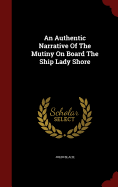 An Authentic Narrative of the Mutiny on Board the Ship Lady Shore