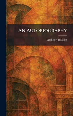 An Autobiography - Trollope, Anthony