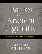 An Basics of Ancient Ugaritic: A Concise Grammar, Workbook, and Lexicon