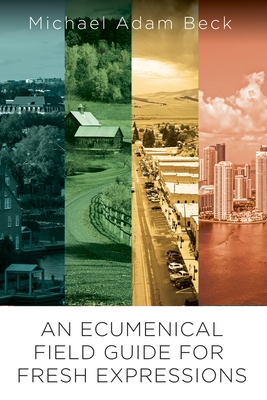 An Ecumenical Field Guide for Fresh Expressions - Beck, Michael Adam