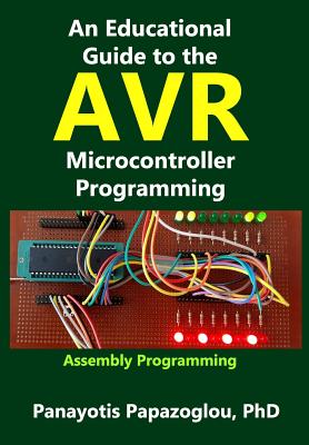 An Educational Guide to the AVR Microcontroller Programming: AVR Programming: : Demystified - Papazoglou, Panayotis M