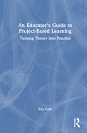 An Educator's Guide to Project-Based Learning: Turning Theory Into Practice