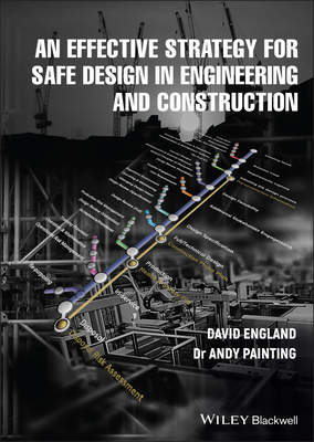 An Effective Strategy for Safe Design in Engineering and Construction - England, David, and Painting, Andy