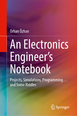 An Electronics Engineer's Notebook: Projects, Simulations, Programming... and Some Riddles - �zhan, Orhan