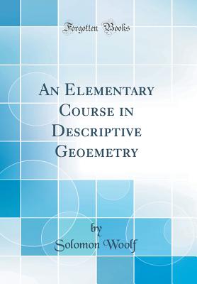 An Elementary Course in Descriptive Geoemetry (Classic Reprint) - Woolf, Solomon