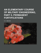 An Elementary Course of Military Engineering, Part II, Permanent Fortifications