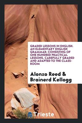 An Elementary English Grammar: Consisting of One Hundred Practical Lessons ... - Reed, Alonzo