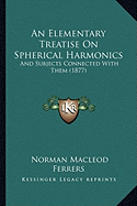 An Elementary Treatise On Spherical Harmonics: And Subjects Connected With Them (1877)