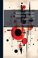 An Elementary Treatise on the Calculus: With Illustrations from Geometry, Mechanics and Physics