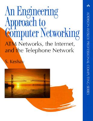 An Engineering Approach to Computer Networking: ATM Networks, the Internet, and the Telephone Network - Keshav, Srinivasan