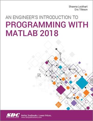 An Engineer's Introduction to Programming with MATLAB 2018 - Lockhart, Shawna, and Tilleson, Eric