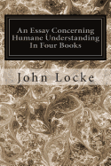 An Essay Concerning Humane Understanding In Four Books