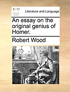 An Essay on the Original Genius of Homer