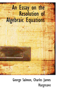 An Essay on the Resolution of Algebraic Equations