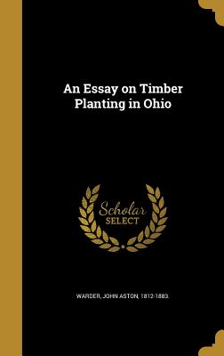 An Essay on Timber Planting in Ohio - Warder, John Aston 1812-1883 (Creator)