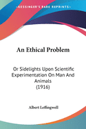 An Ethical Problem: Or Sidelights Upon Scientific Experimentation On Man And Animals (1916)