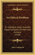 An Ethical Problem: Or Sidelights Upon Scientific Experimentation on Man and Animals (1916)