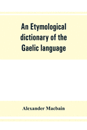 An etymological dictionary of the Gaelic language