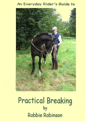 An Everyday Rider's Guide to Practical Breaking - Robinson, Robbie