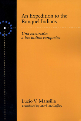 An Expedition to the Ranquel Indians: Excursion a Los Indios Ranqueles - Mansilla, Lucio V, and McCaffrey, Mark (Translated by)