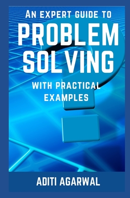 An Expert Guide to Problem Solving: With Practical Examples - Agarwal, Aditi