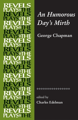 An Humorous Day's Mirth: By George Chapman - Edelman, Charles (Editor)