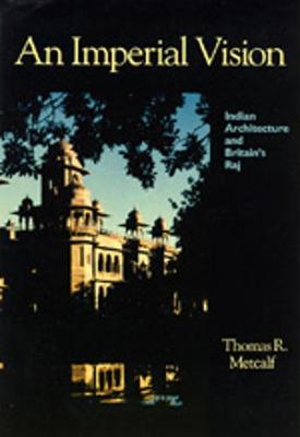 An Imperial Vision: Indian Architecture and Britain's Raj - Metcalf, Thomas R