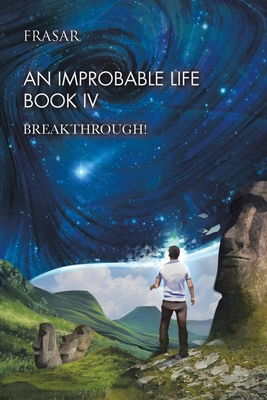 An Improbable Life Book Iv: Breakthrough! - Frasar