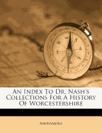 An Index to Dr. Nash's Collections for a History of Worcestershire