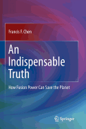 An Indispensable Truth: How Fusion Power Can Save the Planet