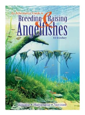 An Informative Guide to Breeding and Raising Angelfishes - Stansbury, Ed