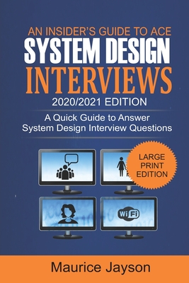 An Insider's Guide to Ace System Design Interviews 2020/2021 Edition: A Quick Guide to Answer System Design Interview Questions - Jayson, Maurice