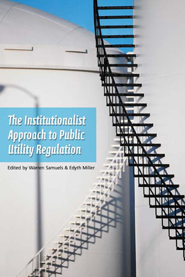 An Institutionalist Approach to Public Utility Regulation - Miller, Edythe S (Editor)