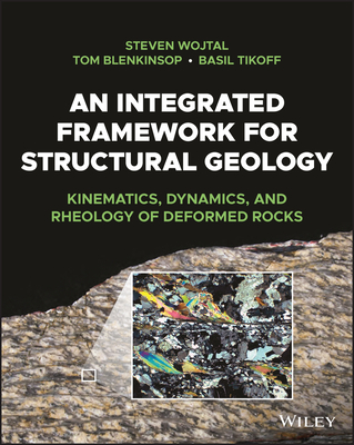 An Integrated Framework for Structural Geology: Kinematics, Dynamics, and Rheology of Deformed Rocks - Wojtal, Steven, and Blenkinsop, Tom, and Tikoff, Basil