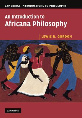 An Introduction to Africana Philosophy - Gordon, Lewis R.