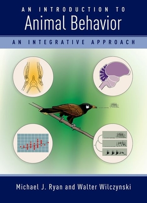 An Introduction to Animal Behavior: An Integrative Approach - Ryan, Michael, and Wilczynski, Walter