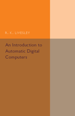 An Introduction to Automatic Digital Computers - Livesley, R. K.