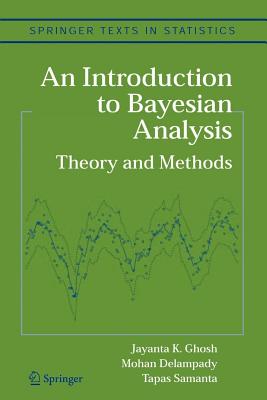 An Introduction to Bayesian Analysis: Theory and Methods - Ghosh, Jayanta K., and Delampady, Mohan, and Samanta, Tapas