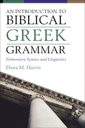 An Introduction to Biblical Greek Grammar: Elementary Syntax and Linguistics