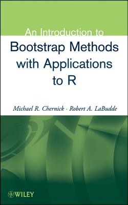 An Introduction to Bootstrap Methods with Applications to R - Chernick, Michael R., and LaBudde, Robert A.