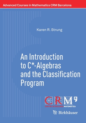 An Introduction to C*-Algebras and the Classification Program - Strung, Karen R., and Perera, Francesc (Editor)