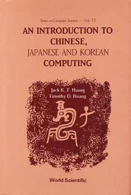 An Introduction to Chinese, Japanese and Korean Computing - Huang, Timothy D, and Huang, Jack K T