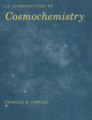 An Introduction to Cosmochemistry - Cowley, Charles R, and Charles R, Cowley