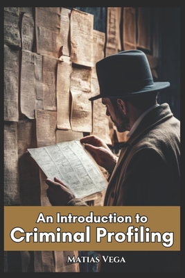 An Introduction to Criminal Profiling - Vargas, Fernan (Foreword by), and Vega, Matias