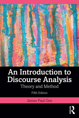 An Introduction to Discourse Analysis: Theory and Method - Gee, James Paul