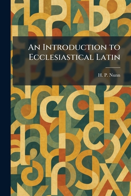 An Introduction to Ecclesiastical Latin - Nunn, H P