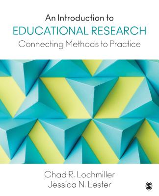 An Introduction to Educational Research: Connecting Methods to Practice - Lochmiller, Chad, and Lester, Jessica N