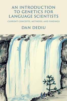 An Introduction to Genetics for Language Scientists: Current Concepts, Methods, and Findings - Dediu, Dan