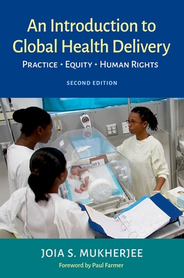 An Introduction to Global Health Delivery: Practice, Equity, Human Rights - Mukherjee, Joia, and Farmer, Paul (Foreword by)